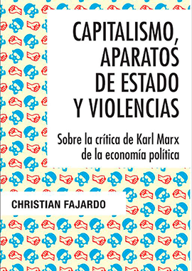 Capitalismo, aparatos de Estado y violencias : sobre la crítica de Karl Marx de la economía política Pontificia Universidad Javeriana
